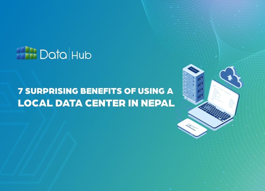7 Surprising Benefits of Using a Local Data Center in Nepal You Can’t Ignore